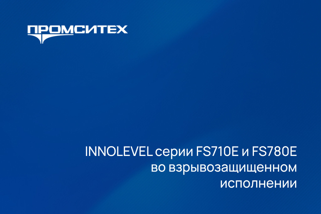 INNOLEVEL серии FS710E и FS780E теперь доступны во взрывозащищенном исполнении Ех.